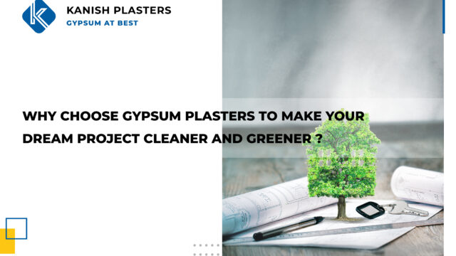 GYPSUM PLASTERS TO MAKE YOUR DREAM PROJECT CLEANER AND GREENER